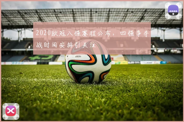 2020欧冠八强赛程公布,四强争夺战时间安排引关注