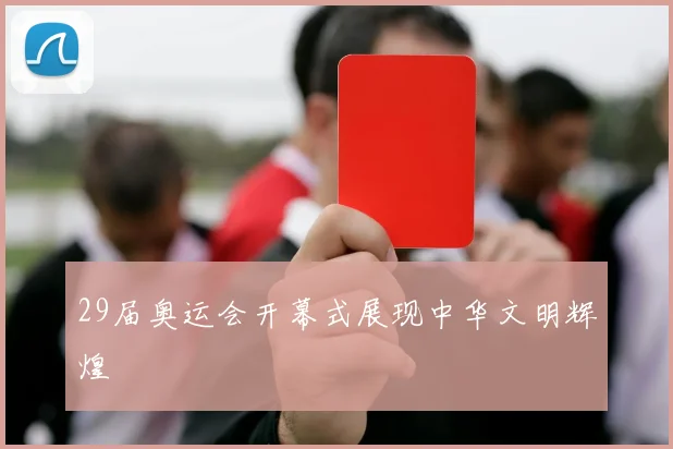 29届奥运会开幕式展现中华文明辉煌