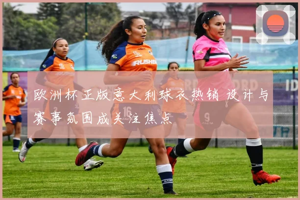 欧洲杯正版意大利球衣热销 设计与赛事氛围成关注焦点